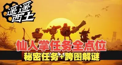 仙人掌，秘密任务，跨图解谜，《遥遥西土》玩家必看的开荒指引