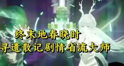 终末地春晓时和寻遗散记剧情省流大师