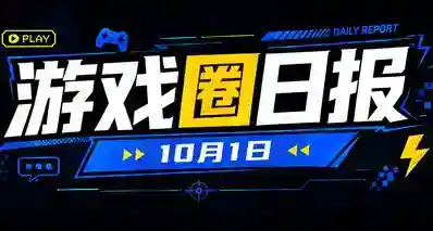 🎮 游戏圈日报（10月1日）