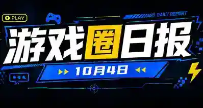 🎮 游戏圈日报（10月4日）