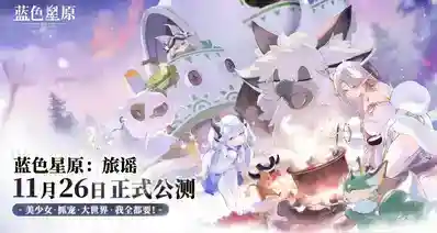 《蓝色星原：旅谣》公测正式定档11月26日上线！预约奖励现已公开